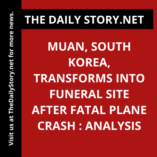 Muan, South Korea, Transforms into Funeral Site After Fatal Plane Crash : Analysis
