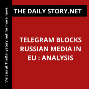 Telegram blocks Russian media in EU : Analysis