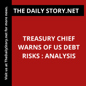 Treasury Chief Warns of US Debt Risks : Analysis