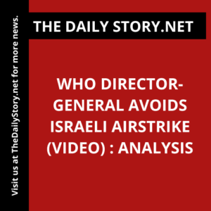 WHO Director-General Avoids Israeli Airstrike (VIDEO) : Analysis